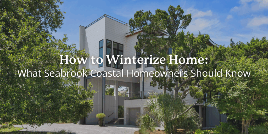 Modern coastal home surrounded by trees on Seabrook Island with blog title overlay: How to Winterize Home: What Seabrook Coastal Homeowners Should Know